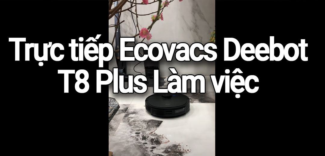 Thực tế hoạt động Ecovacs Deebot T8 Plus