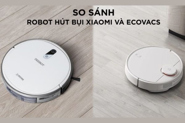 So sánh Robot hút bụi lau nhà Ecovacs và Xiaomi