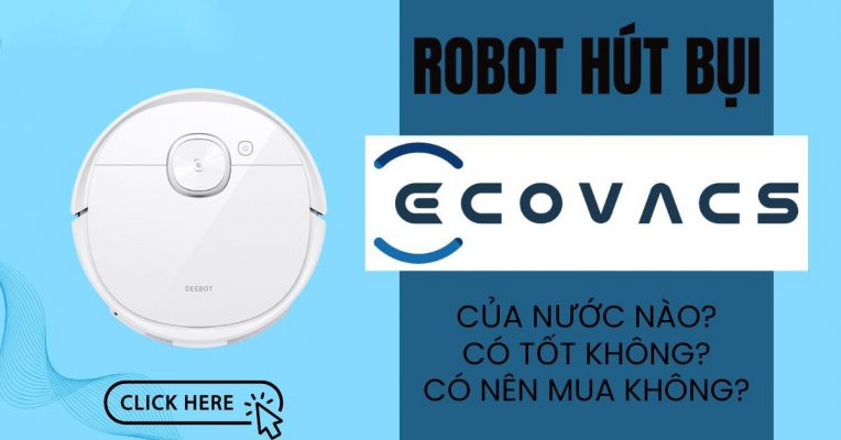 Robot Ecovacs của nước nào? Có nên mua không?