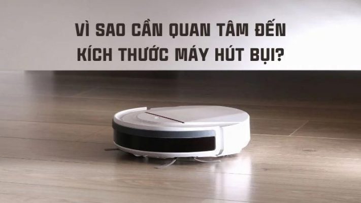Vì sao cần quan tâm đến kích thước Robot hút bụi