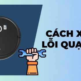 Cách xử lý lỗi quạt hút các dòng Robot hút bụi