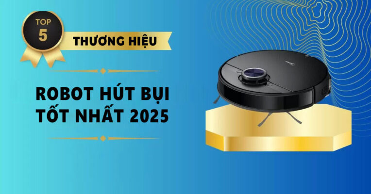 Top 5 thương hiệu robot hút bụi tốt nhất 2025