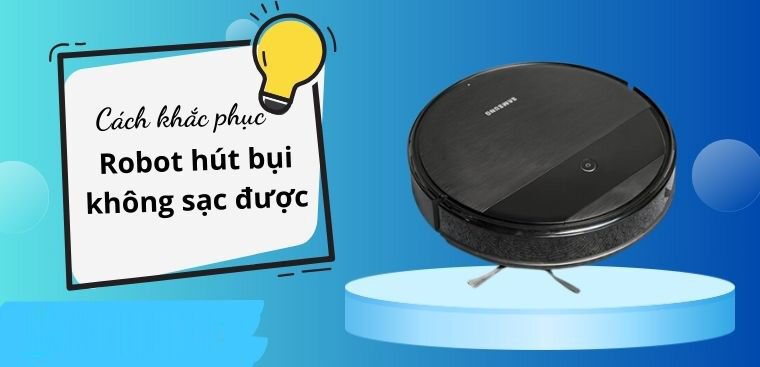 Robot hút bụi sạc không vào điện