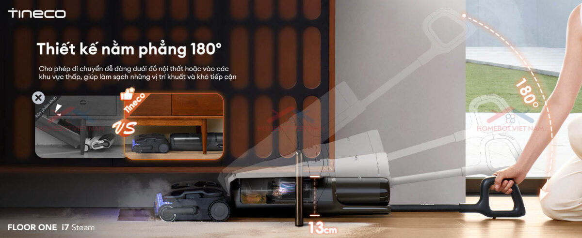 Máy hút bụi lau sàn khô ướt FLOOR ONE i7 Steam nằm phẳng 180° với chiều cao thân máy chỉ 13cm.